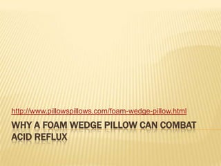 Why a Foam Wedge Pillow Can Combat Acid Reflux http://www.pillowspillows.com/foam-wedge-pillow.html 