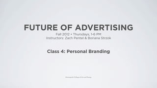 FUTURE OF ADVERTISING
          Fall 20    Thursdays, 1-6 PM
    Instructors: Zach Pentel & Boriana Strzok



    Class 4: Personal Branding
 