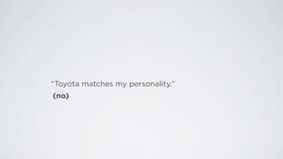 “Toyota matches my personality.”
(no)
 