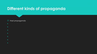 Different kinds of propaganda
 Nazi propaganda








 