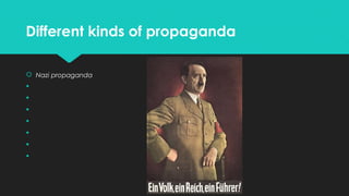 Different kinds of propaganda
 Nazi propaganda








 
