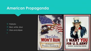 American Propaganda

 Patriotic
 Red, white, blue
 Stars and stripes


 