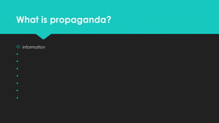 What is propaganda?
 Information








 