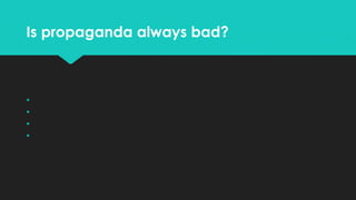 Is propaganda always bad?






 