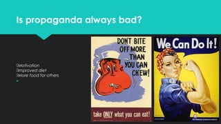 Is propaganda always bad?

Motivation
Improved diet
More food for others


 