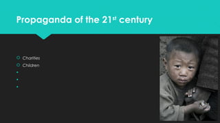Propaganda of the 21st century

 Charities
 Children




 