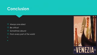 Conclusion

 Always one-sided
 Be critical
 Sometimes absurd
 From every part of the world



 