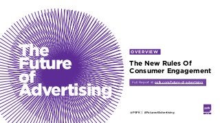 @PSFK | #FutureofAdvertising LABS
The
Future
of
Advertising
The New Rules Of
Consumer Engagement
Full Report at: psfk.com/...