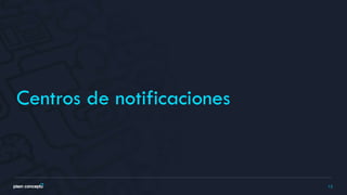 13
Centros de notificaciones
 