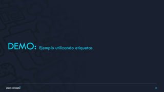 28
DEMO: Ejemplo utilizando etiquetas
 
