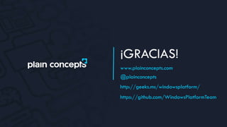 @plainconcepts
¡GRACIAS!
www.plainconcepts.com
http://geeks.ms/windowsplatform/
https://github.com/WindowsPlatformTeam
 