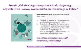 Projekt	„Od	akcyjnego	zaangażowania	do	aktywnego	
obywatelstwa	-	rozwój	wolontariatu	pracowniczego	w	Polsce”
Materiały	mer...