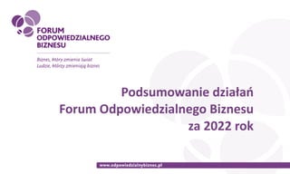 Podsumowanie działań
Forum Odpowiedzialnego Biznesu
za 2022 rok
 