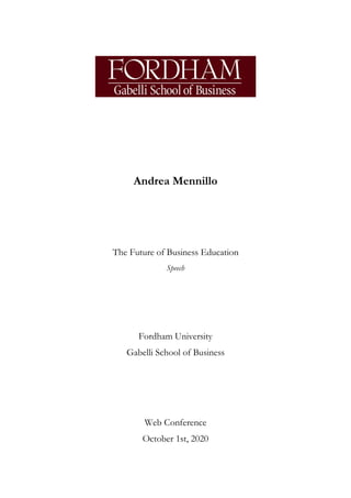 Andrea Mennillo
The Future of Business Education
Speech
Fordham University
Gabelli School of Business
Web Conference
October 1st, 2020
 
