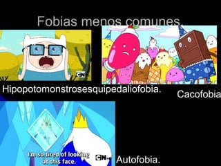 Fobias menos comunes.
Hipopotomonstrosesquipedaliofobia.
Autofobia.
Cacofobia