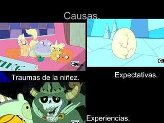 Causas.
Traumas de la niñez.
Expectativas.
Experiencias.