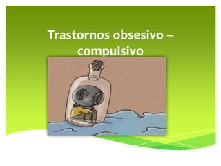 Trastornos obsesivo –
compulsivo

 