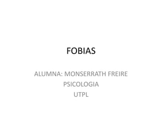 FOBIAS ALUMNA: MONSERRATH FREIRE PSICOLOGIA UTPL 