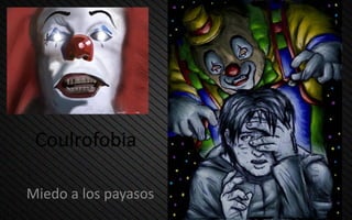 Coulrofobia
Miedo a los payasos
 