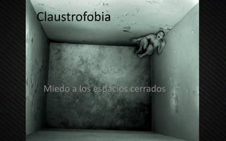 Claustrofobia
Miedo a los espacios cerrados
 