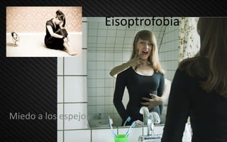 Miedo a los espejos
Eisoptrofobia
 