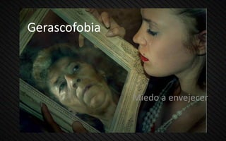 Gerascofobia
Miedo a envejecer
 