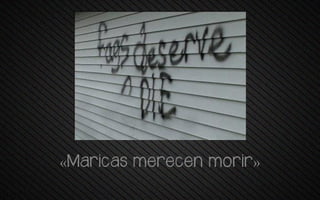 «Maricas merecen morir»
 