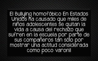 E+ Bu++yrng pomofóqrto En Estavos
Unidos ha causado que miles de
nrños avo+estentes se wurtan +a
vida a causa del rechazo que
sufren en la escuela por parte de
sus tomsañeros tan só+o sor
mostrar una actitud considerada
como poco varonil
 