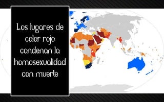 Los lugares de
color naranja
condenan la
homosexualidad
con pena mayor
y cadena
perpetua
Los lugares de
color rojo
condenan la
homosexualidad
con muerte
 