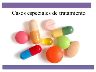 Casos especiales de tratamiento
 