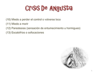 (10) Miedo a perder el control o volverse loco (11) Miedo a morir (12) Parestesias (sensación de entumecimiento u hormigueo) (13) Escalofríos o sofocaciones 