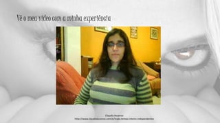 Vê o meu vídeo com a minha experiência
Claudia Ascenso
http://www.claudiaascenso.com/e/maes.tempo.inteiro.independentes
 