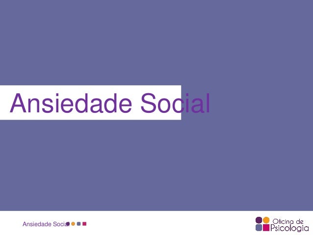 Ansiedade Social
Ansiedade Social
 