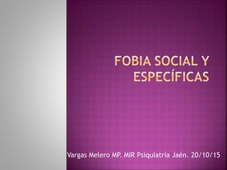 Vargas Melero MP. MIR Psiquiatría Jaén. 20/10/15
 