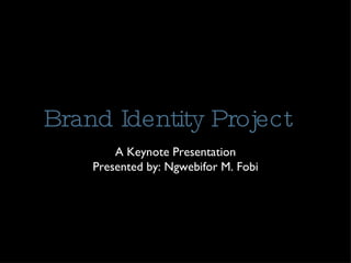 Brand Identity Project ,[object Object],[object Object]