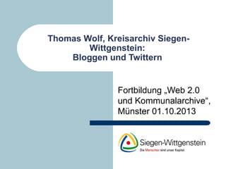 Thomas Wolf, Kreisarchiv Siegen-
Wittgenstein:
Bloggen und Twittern
Fortbildung „Web 2.0
und Kommunalarchive“,
Münster 01.10.2013
 