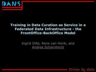Training in Data Curation as Service in a
Federated Data Infrastructure - the
FrontOffice-BackOffice Model
Ingrid Dillo, R...