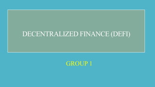 DECENTRALIZED FINANCE (DEFI)
GROUP 1
 