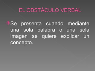 Se presenta cuando mediante una sola palabra o una sola imagen se quiere explicar un concepto. 