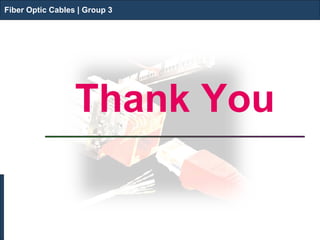 Fiber Optic Cables | Group 3 
Thank You 
Fiber Optic Cables | Group 3 