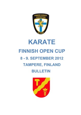 KARATE
FINNISH OPEN CUP
8 - 9. SEPTEMBER 2012
 TAMPERE, FINLAND
     BULLETIN
 