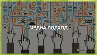 МЕДИА ПОДХОД
 
