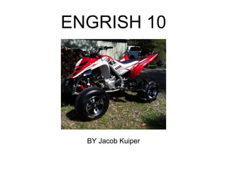 ENGRISH 10 
BY Jacob Kuiper 
 