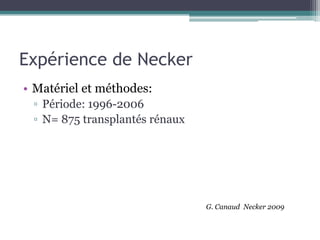 Expérience de Necker
• Matériel et méthodes:
 ▫ Période: 1996-2006
 ▫ N= 875 transplantés rénaux




                                G. Canaud Necker 2009
 