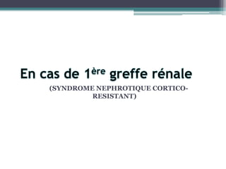 (SYNDROME NEPHROTIQUE CORTICO-
         RESISTANT)
 