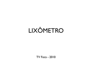 LIXÔMETRO


  TV Foca - 2010
 