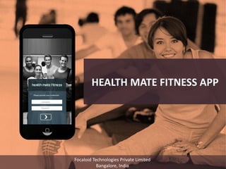 HEALTH MATE FITNESS APP

Focaloid Technologies Private Limited
Bangalore, India

 