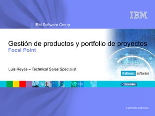 Gestión de productos y portfolio de proyectos Focal Point Luis Reyes – Technical Sales Specialist 