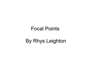 Focal Points
By Rhys Leighton
 
