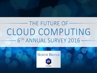 THE FUTURE OF
6TH ANNUAL SURVEY
CLOUD COMPUTING
@North_Bridge @FutureofCloud @Wikibon #futureofcloud
 